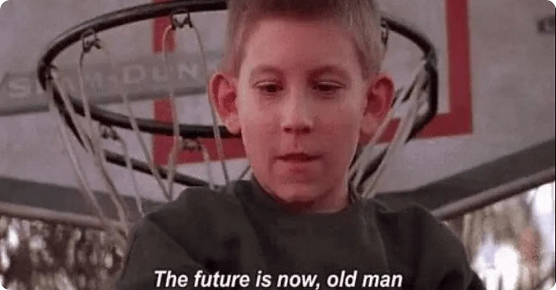 Meme from Malcolm in the Middle reading, "The future is now, old man."