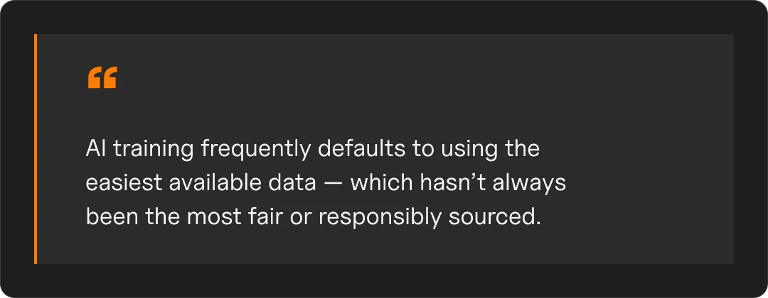 Quote from Spawning co-founder Jordan Meyer: AI training frequently defaults to using the easiest available data, which hasn't always been the most fair or responsibly sourced